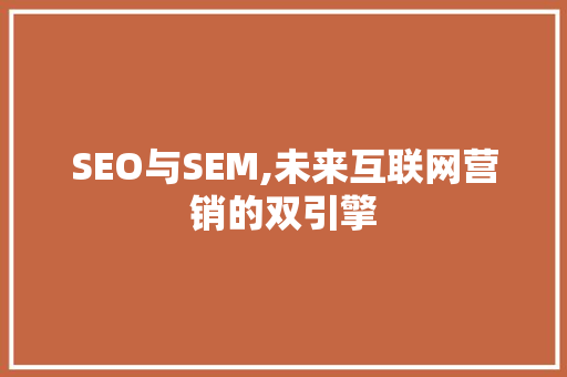 SEO与SEM,未来互联网营销的双引擎  第1张