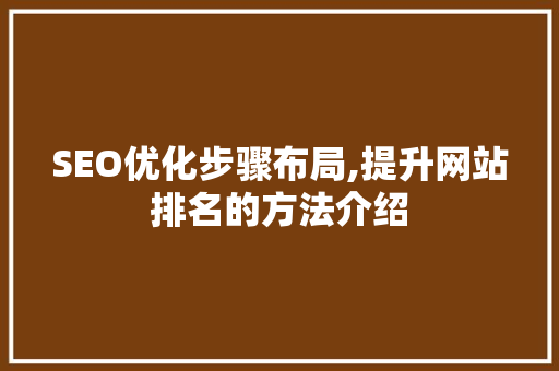 SEO优化步骤布局,提升网站排名的方法介绍