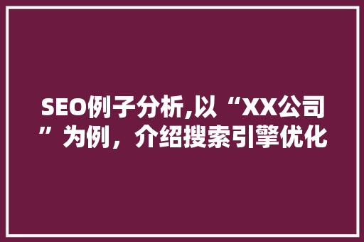 SEO例子分析,以“XX公司”为例，介绍搜索引擎优化步骤