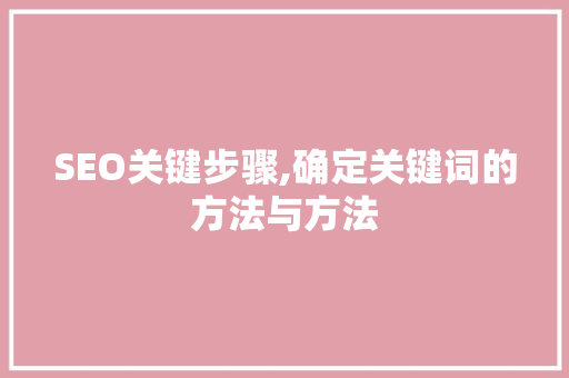 SEO关键步骤,确定关键词的方法与方法