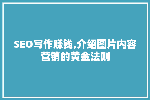 SEO写作赚钱,介绍图片内容营销的黄金法则
