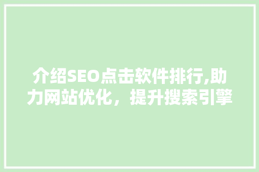介绍SEO点击软件排行,助力网站优化，提升搜索引擎排名
