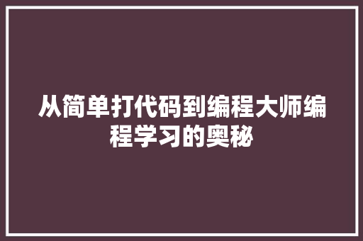 从简单打代码到编程大师编程学习的奥秘  第1张