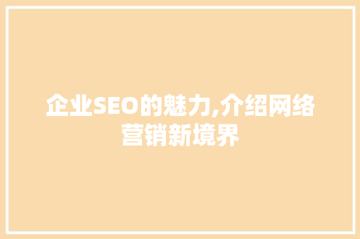 企业SEO的魅力,介绍网络营销新境界