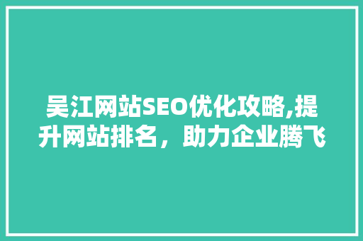 吴江网站SEO优化攻略,提升网站排名，助力企业腾飞  第1张