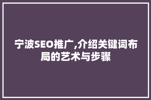 宁波SEO推广,介绍关键词布局的艺术与步骤
