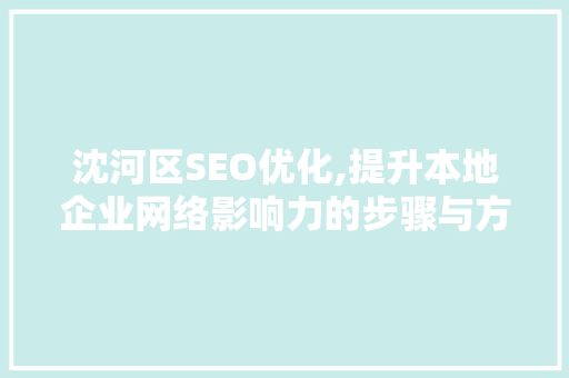 沈河区SEO优化,提升本地企业网络影响力的步骤与方法  第1张