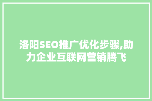 洛阳SEO推广优化步骤,助力企业互联网营销腾飞