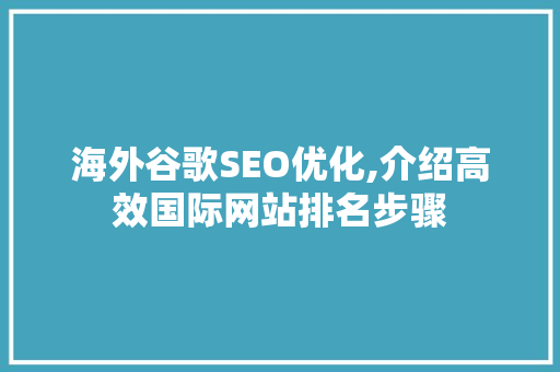 海外谷歌SEO优化,介绍高效国际网站排名步骤