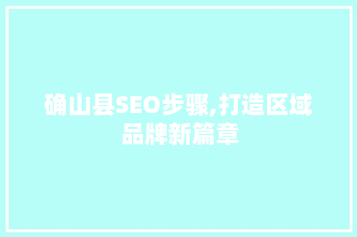 确山县SEO步骤,打造区域品牌新篇章