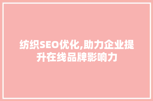 纺织SEO优化,助力企业提升在线品牌影响力  第1张
