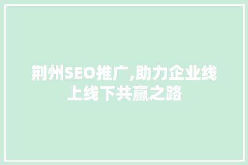 荆州SEO推广,助力企业线上线下共赢之路