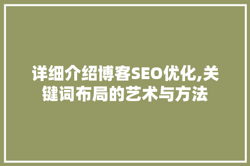 详细介绍博客SEO优化,关键词布局的艺术与方法  第1张