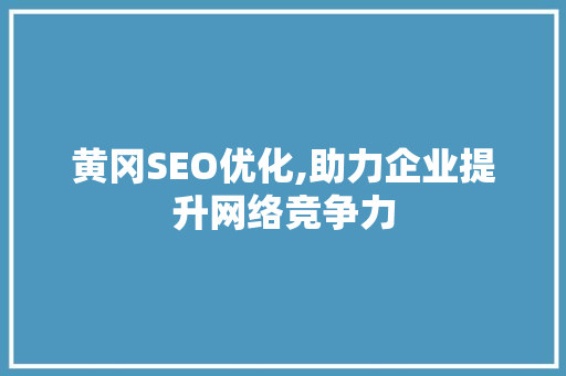 黄冈SEO优化,助力企业提升网络竞争力  第1张