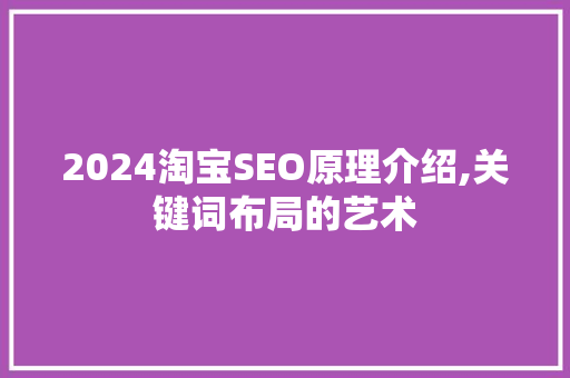 2024淘宝SEO原理介绍,关键词布局的艺术