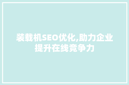 装载机SEO优化,助力企业提升在线竞争力  第1张