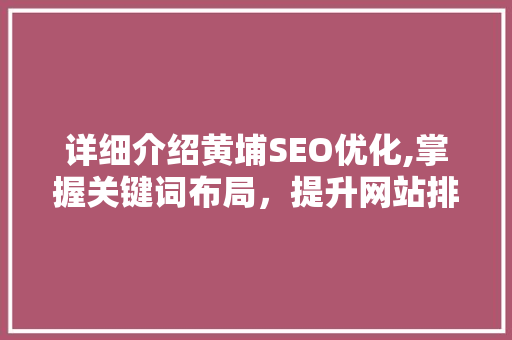 详细介绍黄埔SEO优化,掌握关键词布局，提升网站排名