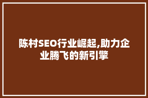 陈村SEO行业崛起,助力企业腾飞的新引擎