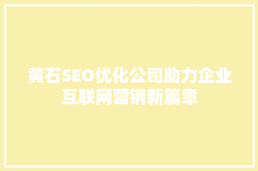 黄石SEO优化公司助力企业互联网营销新篇章