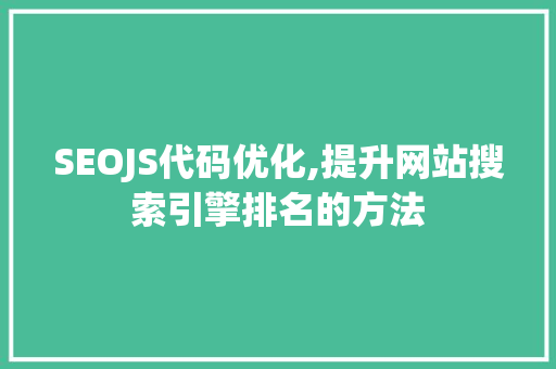 SEOJS代码优化,提升网站搜索引擎排名的方法