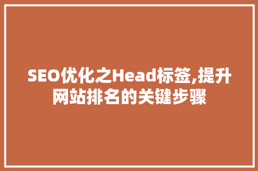 SEO优化之Head标签,提升网站排名的关键步骤