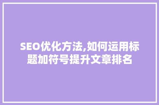 SEO优化方法,如何运用标题加符号提升文章排名