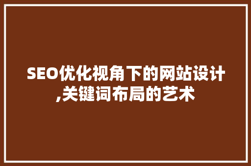 SEO优化视角下的网站设计,关键词布局的艺术  第1张