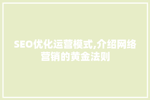 SEO优化运营模式,介绍网络营销的黄金法则