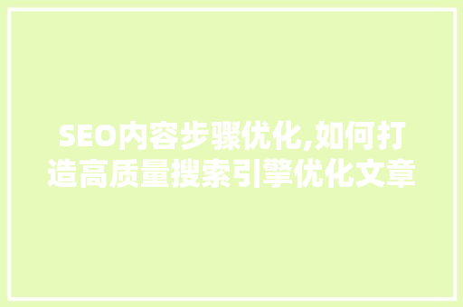 SEO内容步骤优化,如何打造高质量搜索引擎优化文章