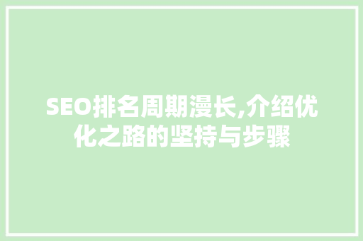 SEO排名周期漫长,介绍优化之路的坚持与步骤