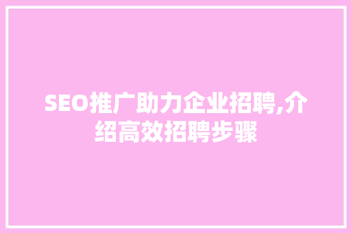 SEO推广助力企业招聘,介绍高效招聘步骤