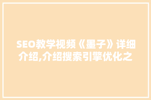 SEO教学视频《墨子》详细介绍,介绍搜索引擎优化之路