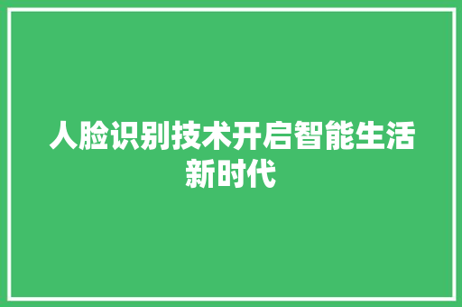 人脸识别技术开启智能生活新时代