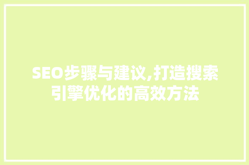 SEO步骤与建议,打造搜索引擎优化的高效方法  第1张