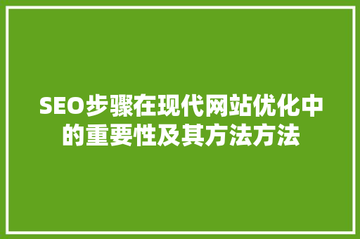 SEO步骤在现代网站优化中的重要性及其方法方法  第1张