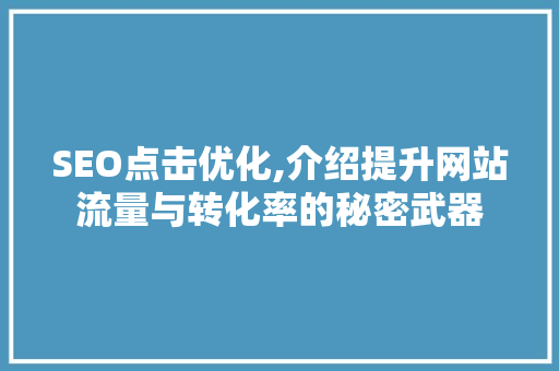 SEO点击优化,介绍提升网站流量与转化率的秘密武器