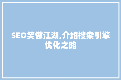 SEO笑傲江湖,介绍搜索引擎优化之路