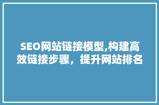 SEO网站链接模型,构建高效链接步骤，提升网站排名