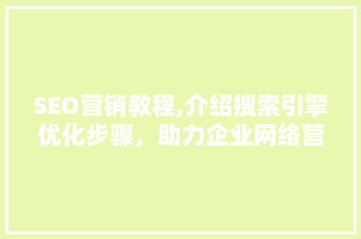 SEO营销教程,介绍搜索引擎优化步骤，助力企业网络营销
