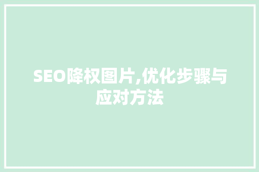 SEO降权图片,优化步骤与应对方法