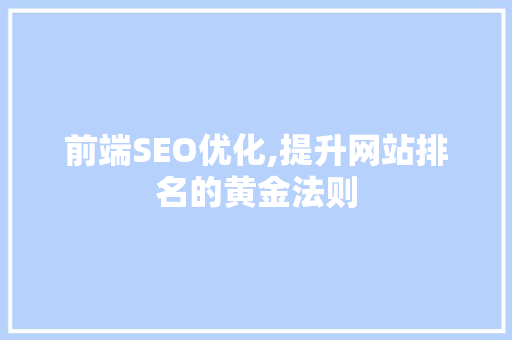 前端SEO优化,提升网站排名的黄金法则