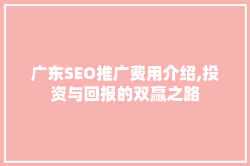广东SEO推广费用介绍,投资与回报的双赢之路