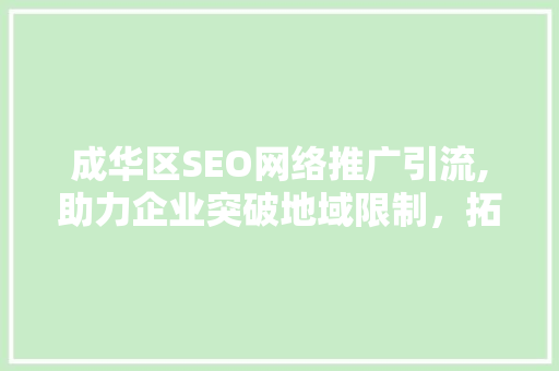 成华区SEO网络推广引流,助力企业突破地域限制，拓展市场新空间
