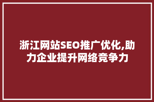 浙江网站SEO推广优化,助力企业提升网络竞争力