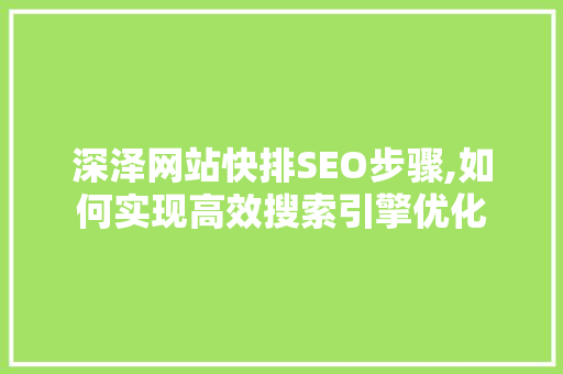 深泽网站快排SEO步骤,如何实现高效搜索引擎优化