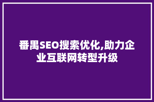 番禺SEO搜索优化,助力企业互联网转型升级