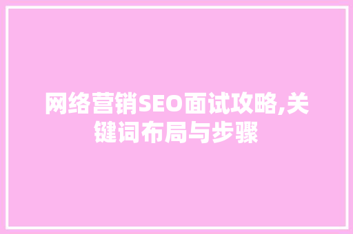 网络营销SEO面试攻略,关键词布局与步骤