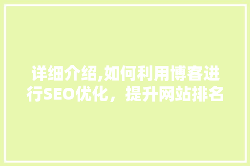详细介绍,如何利用博客进行SEO优化，提升网站排名