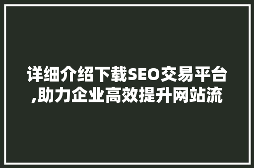 详细介绍下载SEO交易平台,助力企业高效提升网站流量与排名  第1张