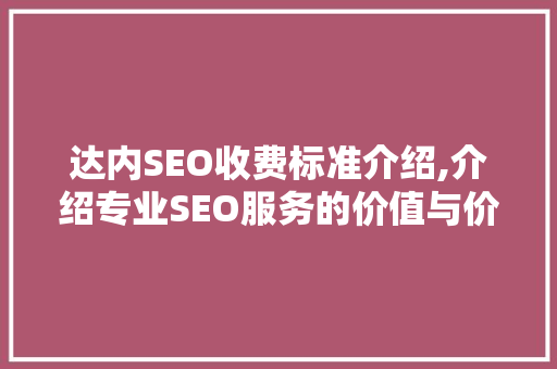 达内SEO收费标准介绍,介绍专业SEO服务的价值与价格  第1张